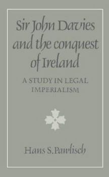 Sir John Davies and the Conquest of Ireland: A Study in Legal Imperialism - Book  of the Cambridge Studies in the History and Theory of Politics