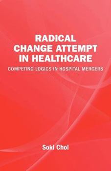 Paperback Radical Change Attempt in Healthcare - Competing Logics in Hospital Mergers Book