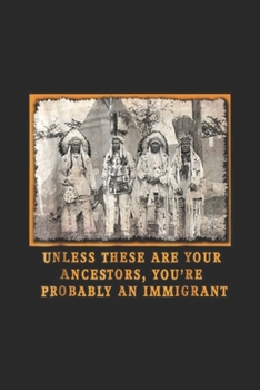 unless these are your ancestors, you're probably an immigrant: NATIVE AMERICAN IMMIGRATION Journal/Notebook Blank Lined Ruled 6x9 100 Pages