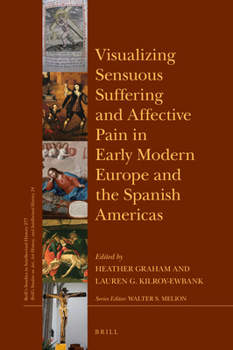 Hardcover Visualizing Sensuous Suffering and Affective Pain in Early Modern Europe and the Spanish Americas Book