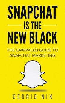 Paperback Snapchat Is The New Black: The Unrivaled Guide To Snapchat Marketing Book