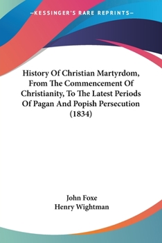 Paperback History Of Christian Martyrdom, From The Commencement Of Christianity, To The Latest Periods Of Pagan And Popish Persecution (1834) Book
