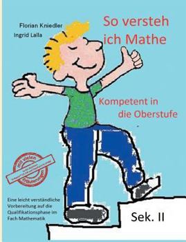 Paperback So versteh ich Mathe: Kompetent in die Oberstufe: Eine leicht verständliche Vorbereitung auf die Qualifikationsphase im Fach Mathematik [German] Book