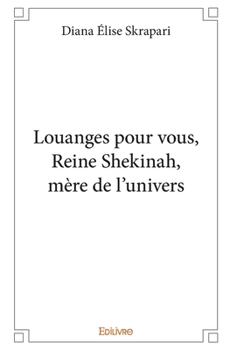 Louanges pour vous, Reine Shekinah, mère de l’univers (French Edition)