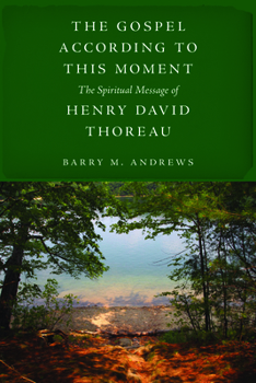 Hardcover The Gospel According to This Moment: The Spiritual Message of Henry David Thoreau Book