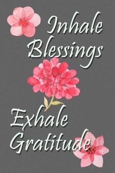 Inhale Blessings Exhale Gratitude Paperback Journal: Lined Notebook, 120 Pages, 6 x 9, Soft Cover, Matte Finish, Watercolor Flower Theme