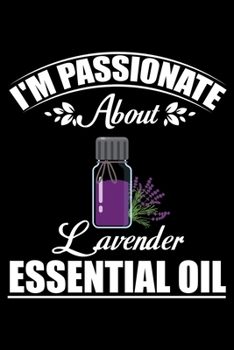 I'm Passionate About Lavender Essential Oil: Essential Oil Blank Notebook And Journal Organizer