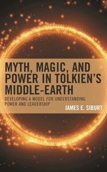 Hardcover Myth, Magic, and Power in Tolkien's Middle-earth: Developing a Model for Understanding Power and Leadership Book