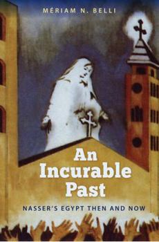 Hardcover An Incurable Past: Nasser's Egypt Then and Now Book