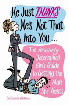 Paperback He Just Thinks He's Not That Into You: The Insanely Determined Girl's Guide to Getting the Man She Wants Book