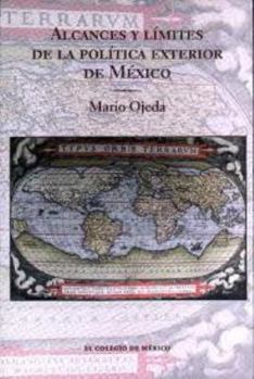 Alcances y Limites de La Politica Exterior de Mexico Ante El Nuevo Escenario Internacional: Ensayos En Honor de Mario Ojeda