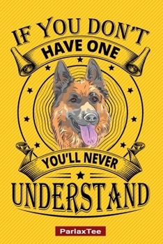 Paperback If You Don't Have One You Will Never Understand: German Shepherd Dog Composition Notebook Blank Lined Journal Diary For Pet Dog Lover and Owners 100 P Book