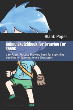 Anime Sketchbook for Drawing For Teens: 120 Pages Practice Drawing book for sketching, doodling or drawing Anime Characters