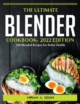 Paperback The Ultimate Blender Cookbook- 2022 Edition: 100 Blended Recipes for Better Health Book