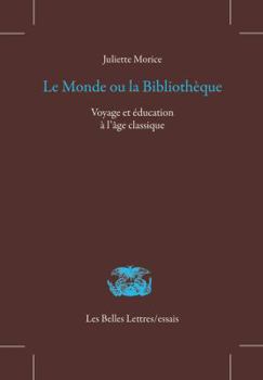 Paperback Le Monde Ou La Bibliotheque: Voyage Et Education a l'Age Classique [French] Book