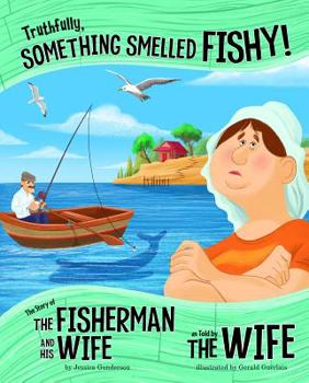 Hardcover Truthfully, Something Smelled Fishy!: The Story of the Fisherman and His Wife as Told by the Wife Book