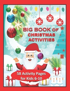 BIG Book of Christmas Activities: 58 Activity Pages for Kids 6 - 10. Mazes, Word Search, Count How Many, Find the Difference, Dot to Dot, Find the ... the Halves, What's Missing and Many More!
