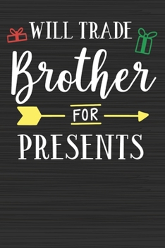 Will Trade Brother For Presents: Merry Christmas Perfect Gift for Family Friends or Co workers - Get in the Holiday Spirit with the Giving of this Journal