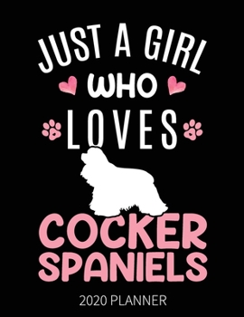 Paperback Just A Girl Who Loves Cocker Spaniels 2020 Planner: Cocker Spaniel Dog Weekly Planner Includes Daily Planner & Monthly Overview - Personal Organizer W Book