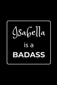 Paperback Isabella is a BADASS: Funny Gag Personalized Notebook to Write In Book