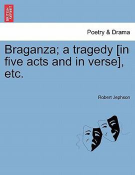 Paperback Braganza; A Tragedy [In Five Acts and in Verse], Etc. Book