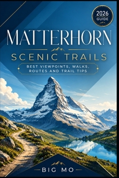Matterhorn Scenic Trails: Best Viewpoints, Walks, Routes and Trail Tips