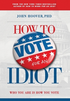 Hardcover How to Vote for an Idiot: Who You Are Is How You Vote Book