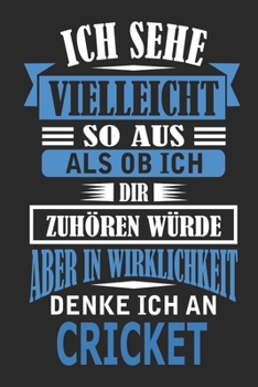 Ich sehe vielleicht so aus als ob ich dir zuhören würde aber in Wirklichkeit denke ich an Cricket: Notizbuch mit 110 linierten Seiten, als Geschenk, ... als Dekoration anwendbar. (German Edition)