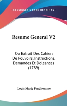 Hardcover Resume General V2: Ou Extrait Des Cahiers De Pouvoirs, Instructions, Demandes Et Doleances (1789) Book