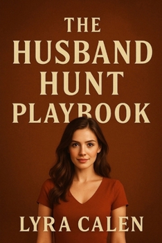 The Husband Hunt Playbook: A No-Nonsense Guide for Women Who Want Marriage, Not games