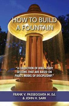 How to Build a Fountain: A Collection of Bible Study Lessons That Are Based on Paul's Model of Discipleship.