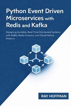 Paperback Python Event Driven Microservices with Redis and Kafka: Designing Scalable, Real-Time Distributed Systems with Kafka, Redis Streams, and Cloud-Native Book