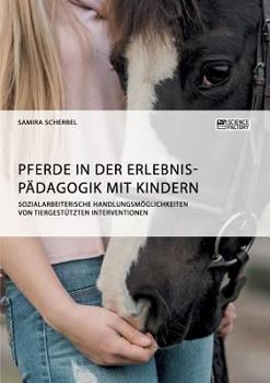 Paperback Pferde in der Erlebnispädagogik mit Kindern: Sozialarbeiterische Handlungsmöglichkeiten von tiergestützten Interventionen [German] Book