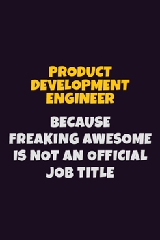 Paperback Product Development Engineer, Because Freaking Awesome Is Not An Official Job Title: 6X9 Career Pride Notebook Unlined 120 pages Writing Journal Book