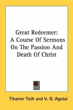The Great Redeemer: A Course of Sermons on the Passion and Death of Christ