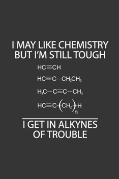 I MAY LIKE CHEMISTRY BUT I'M STILL TOUGH I GET IN ALKYNES OF TROUBLE: Ruled Lined Paper Journal Notebook  for Boys Girls Kids Teens Students for Back ... Perfect gifts for your friends and family.