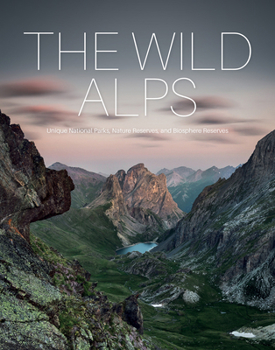 Hardcover The Wild Alps: Unique National Parks, Nature Reserves, and Biosphere Reserves Book