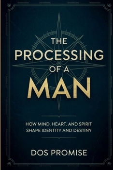 Paperback The Processing of a Man: How Mind, Heart, and Spirit Shape Identity and Destiny Book