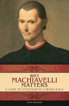 Hardcover Why Machiavelli Matters: A Guide to Citizenship in a Democracy Book