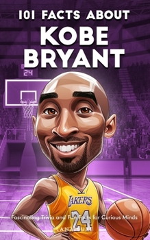 Paperback 101 Facts About Kobe Bryant - Fascinating Trivia and Fun Facts for Curious Minds Book