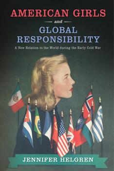 Hardcover American Girls and Global Responsibility: A New Relation to the World During the Early Cold War Book