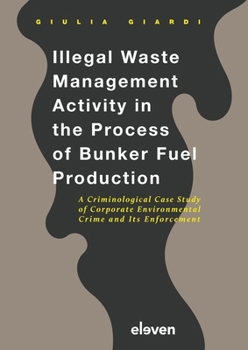 Hardcover Illegal Waste Management Activity in the Process of Bunker Fuel Production: A Criminological Case Study of Corporate Environmental Crime and Its Enfor Book