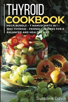 Paperback Thyroid Cookbook: MEGA BUNDLE - 7 Manuscripts in 1 - 300+ Thyroid- friendly recipes for a balanced and healthy diet Book