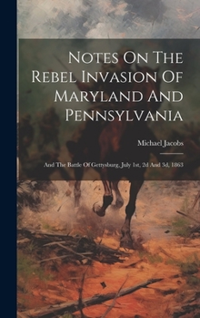 Hardcover Notes On The Rebel Invasion Of Maryland And Pennsylvania: And The Battle Of Gettysburg, July 1st, 2d And 3d, 1863 Book