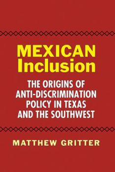 Hardcover Mexican Inclusion: The Origins of Anti-Discrimination Policy in Texas and the Southwest Book