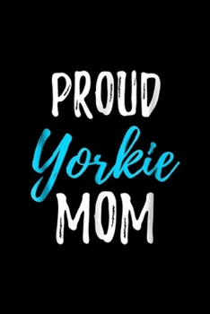 Proud Yorkie Mom: Proud Yorkie Mom Funny Yorkshire Terrier Dog Gift Journal/Notebook Blank Lined Ruled 6x9 100 Pages