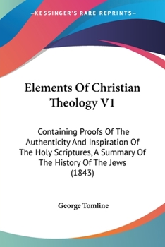 Paperback Elements Of Christian Theology V1: Containing Proofs Of The Authenticity And Inspiration Of The Holy Scriptures, A Summary Of The History Of The Jews Book