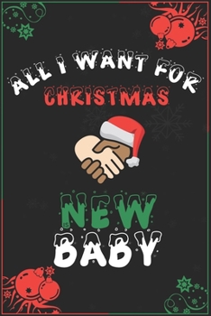 All I Want For Christmas Is New Baby: Blank Lined 6" x 9" Notebook for Thanksgiving & Christmas Journal Gift | Parents Diary (Black)