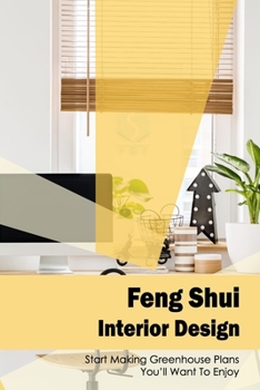 Feng Shui Interior Design: Start Making Greenhouse Plans You’ll Want To Enjoy
