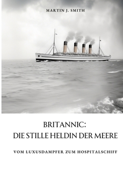 Paperback Britannic: Die stille Heldin der Meere: Vom Luxusdampfer zum Hospitalschiff [German] Book